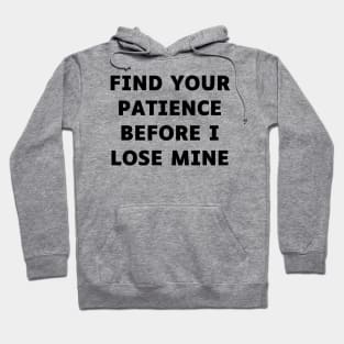 Find your patience before I lose mine Hoodie
